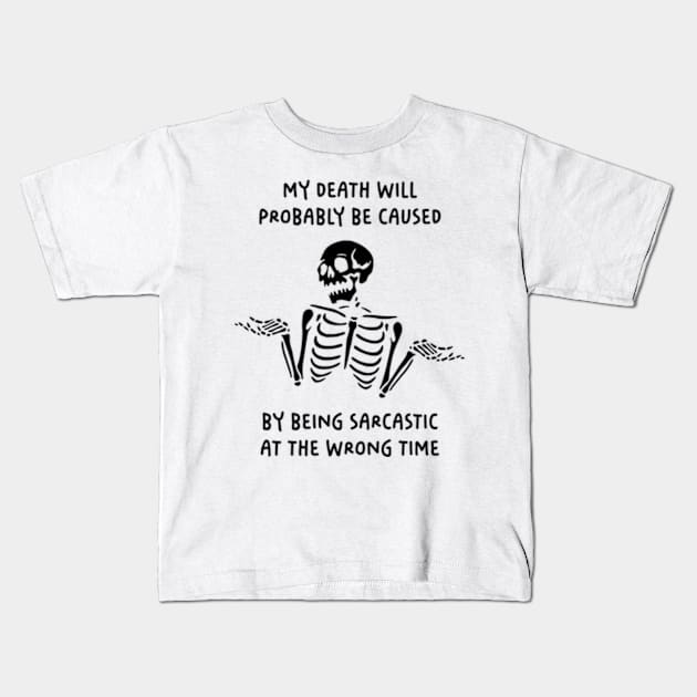 My Death Will Probably Be Caused By Being Sarcastic At The Wrong Time Kids T-Shirt by Three Meat Curry